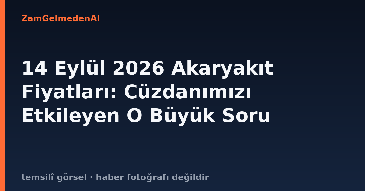 14 Eylül 2026 Akaryakıt Fiyatları: Cüzdanımızı Etkileyen O Büyük Soru