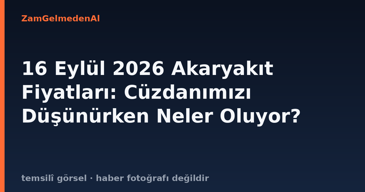 16 Eylül 2026 Akaryakıt Fiyatları: Cüzdanımızı Düşünürken Neler Oluyor?