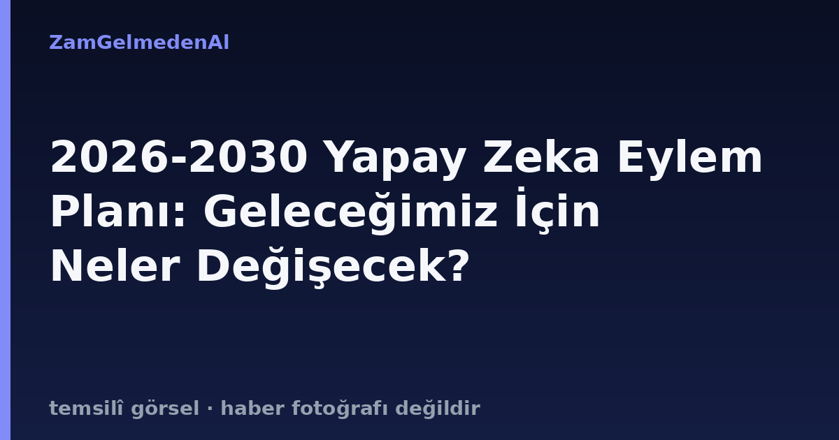 2026-2030 Yapay Zeka Eylem Planı: Geleceğimiz İçin Neler Değişecek?