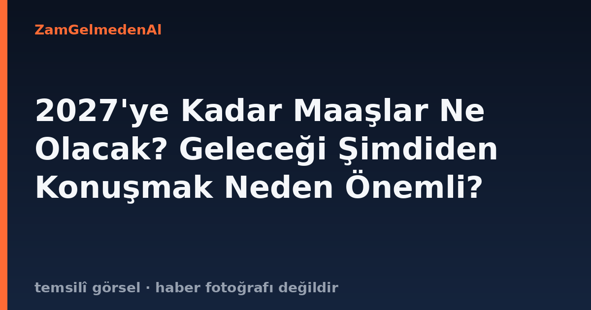 2027'ye Kadar Maaşlar Ne Olacak? Geleceği Şimdiden Konuşmak Neden Önemli?