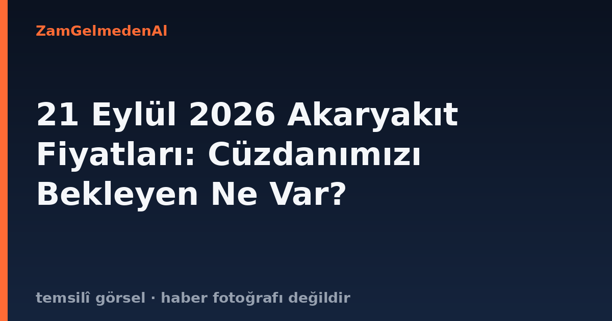 21 Eylül 2026 Akaryakıt Fiyatları: Cüzdanımızı Bekleyen Ne Var?