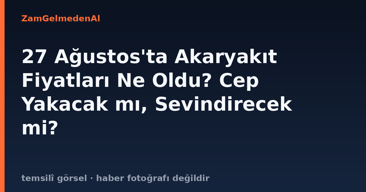 27 Ağustos'ta Akaryakıt Fiyatları Ne Oldu? Cep Yakacak mı, Sevindirecek mi?