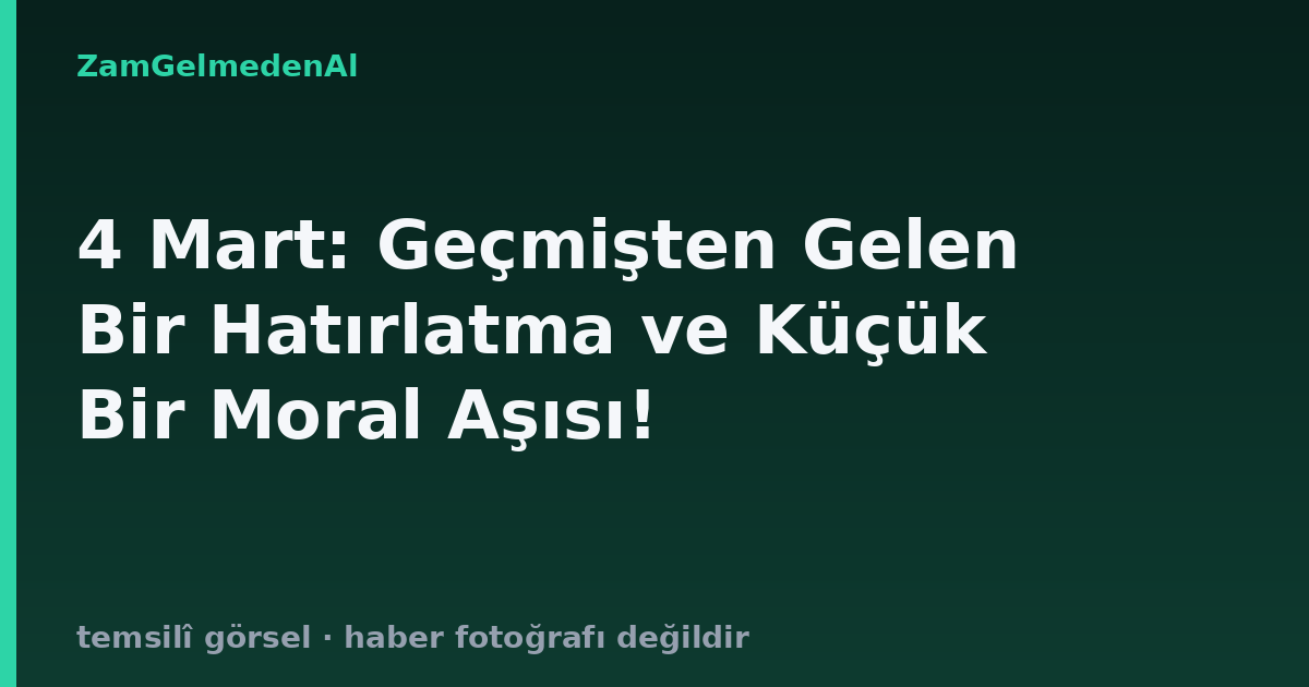 4 Mart: Geçmişten Gelen Bir Hatırlatma ve Küçük Bir Moral Aşısı!