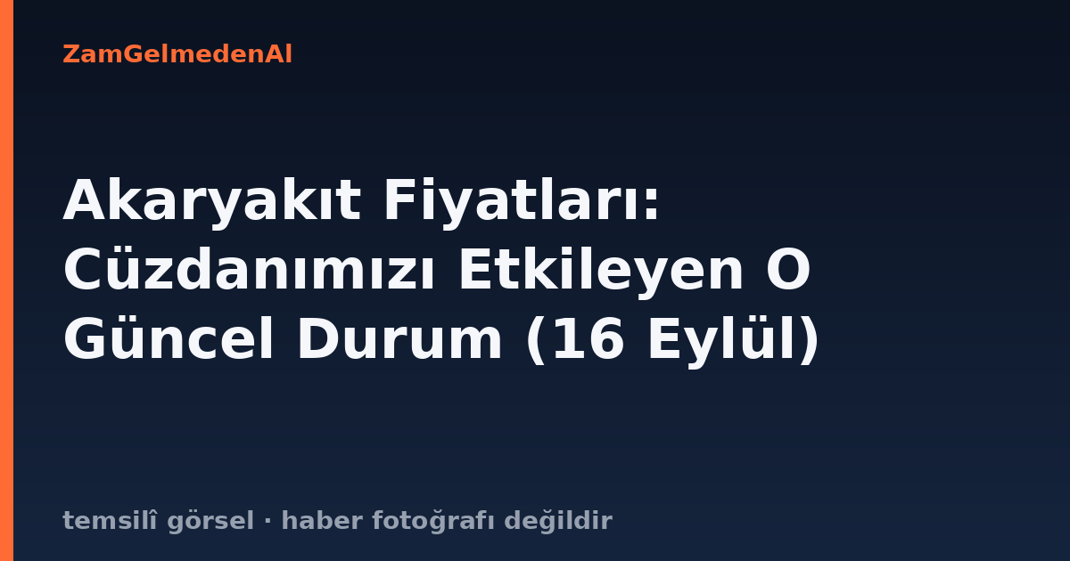 Akaryakıt Fiyatları: Cüzdanımızı Etkileyen O Güncel Durum (16 Eylül)
