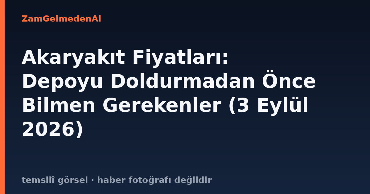 Akaryakıt Fiyatları: Depoyu Doldurmadan Önce Bilmen Gerekenler (3 Eylül 2026)