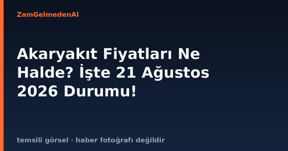 Akaryakıt Fiyatları Ne Halde? İşte 21 Ağustos 2026 Durumu!