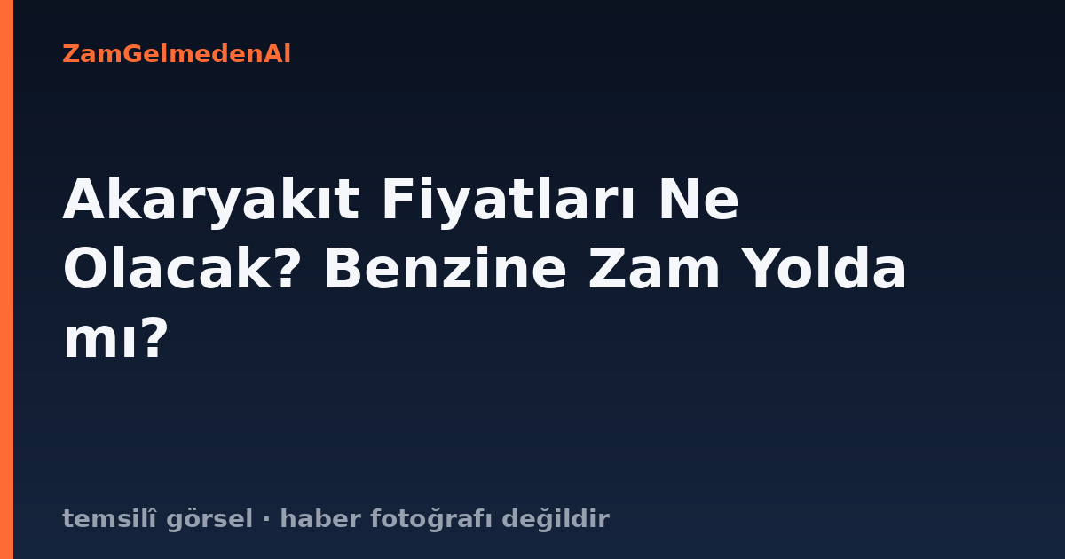 Akaryakıt Fiyatları Ne Olacak? Benzine Zam Yolda mı?