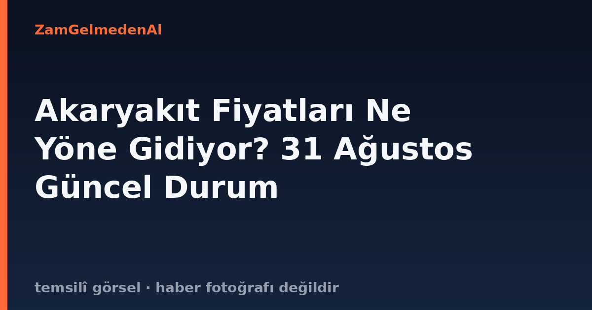 Akaryakıt Fiyatları Ne Yöne Gidiyor? 31 Ağustos Güncel Durum