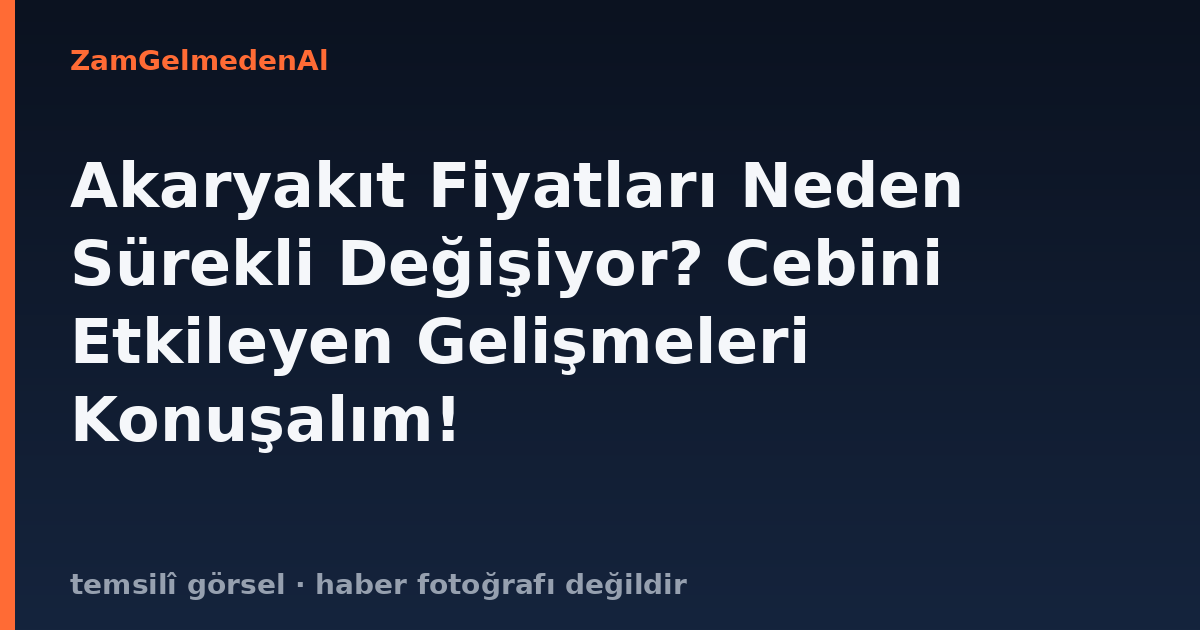Akaryakıt Fiyatları Neden Sürekli Değişiyor? Cebini Etkileyen Gelişmeleri Konuşalım!