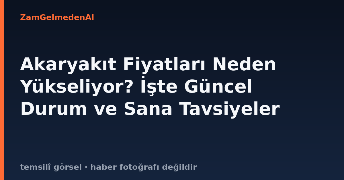 Akaryakıt Fiyatları Neden Yükseliyor? İşte Güncel Durum ve Sana Tavsiyeler