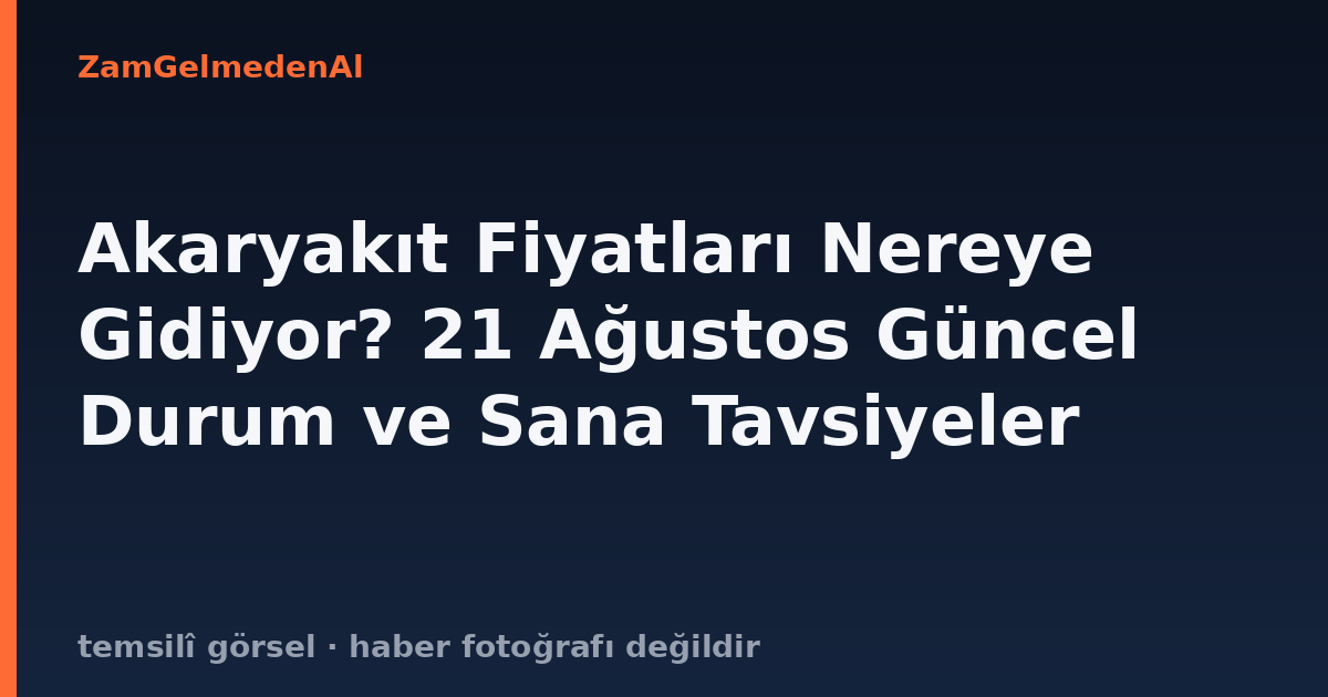 Akaryakıt Fiyatları Nereye Gidiyor? 21 Ağustos Güncel Durum ve Sana Tavsiyeler