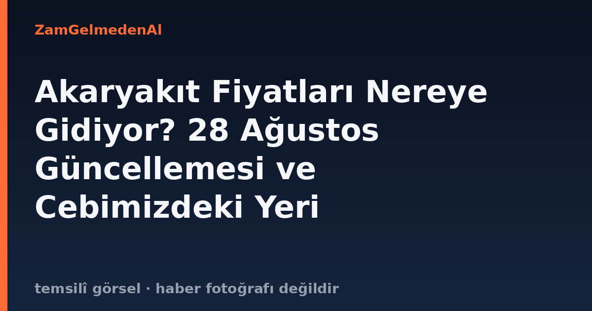 Akaryakıt Fiyatları Nereye Gidiyor? 28 Ağustos Güncellemesi ve Cebimizdeki Yeri