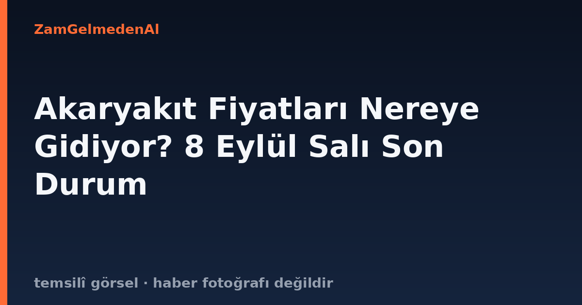 Akaryakıt Fiyatları Nereye Gidiyor? 8 Eylül Salı Son Durum