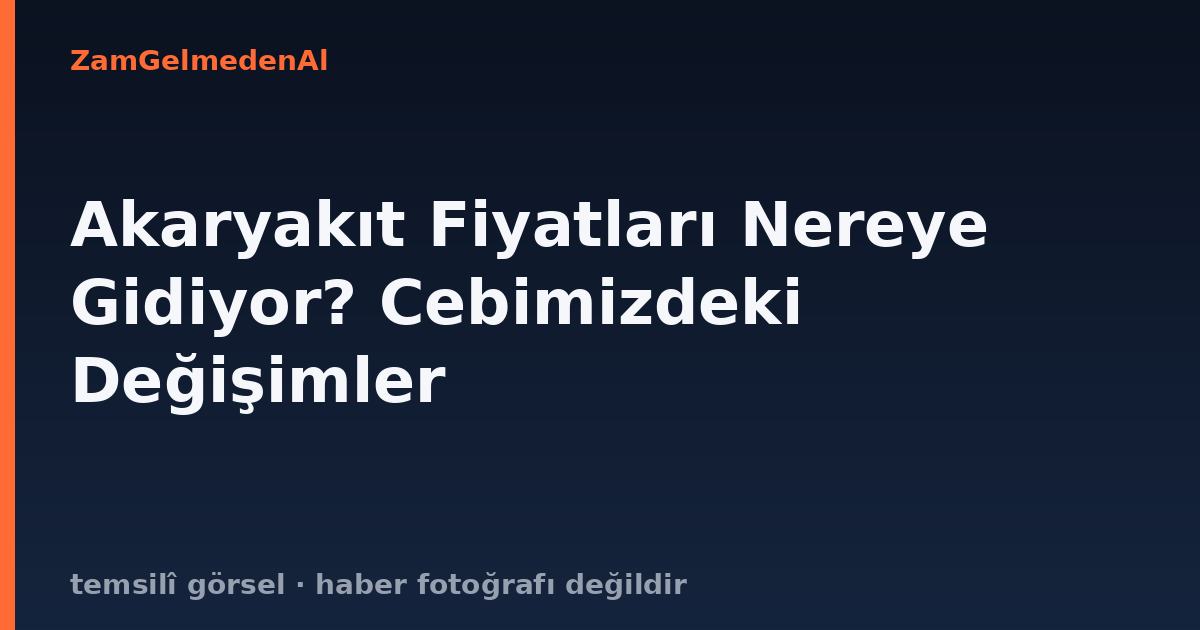 Akaryakıt Fiyatları Nereye Gidiyor? Cebimizdeki Değişimler
