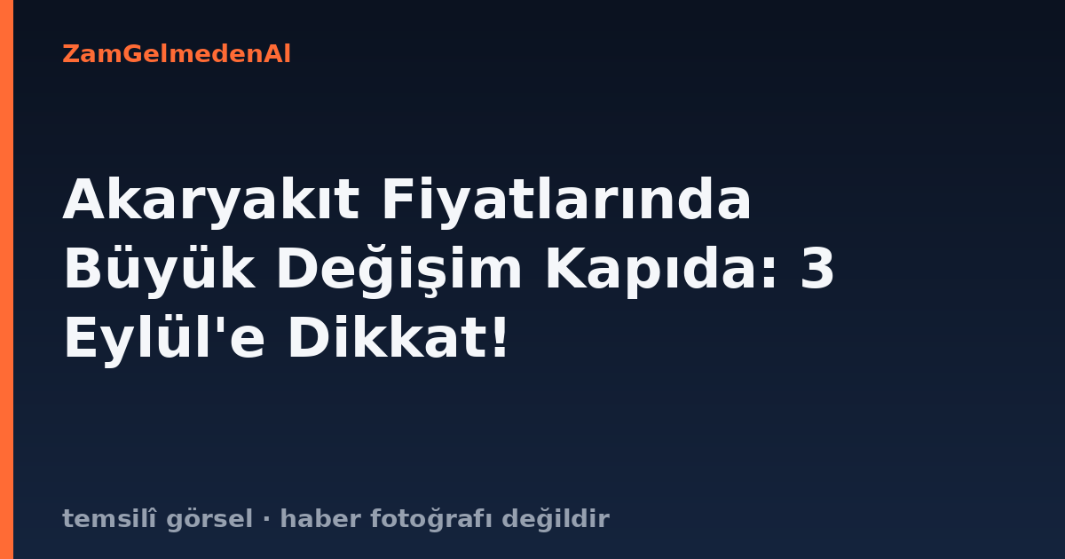 Akaryakıt Fiyatlarında Büyük Değişim Kapıda: 3 Eylül'e Dikkat!