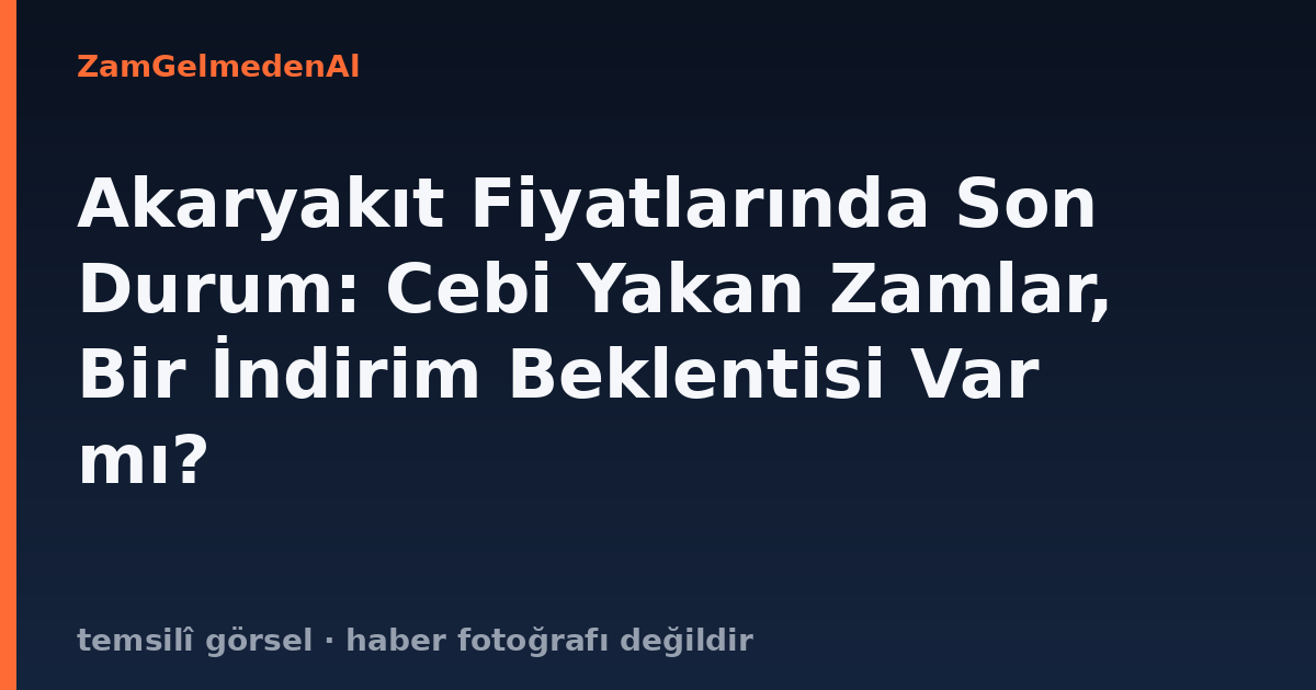 Akaryakıt Fiyatlarında Son Durum: Cebi Yakan Zamlar, Bir İndirim Beklentisi Var mı?