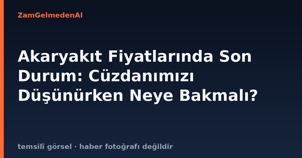 Akaryakıt Fiyatlarında Son Durum: Cüzdanımızı Düşünürken Neye Bakmalı?