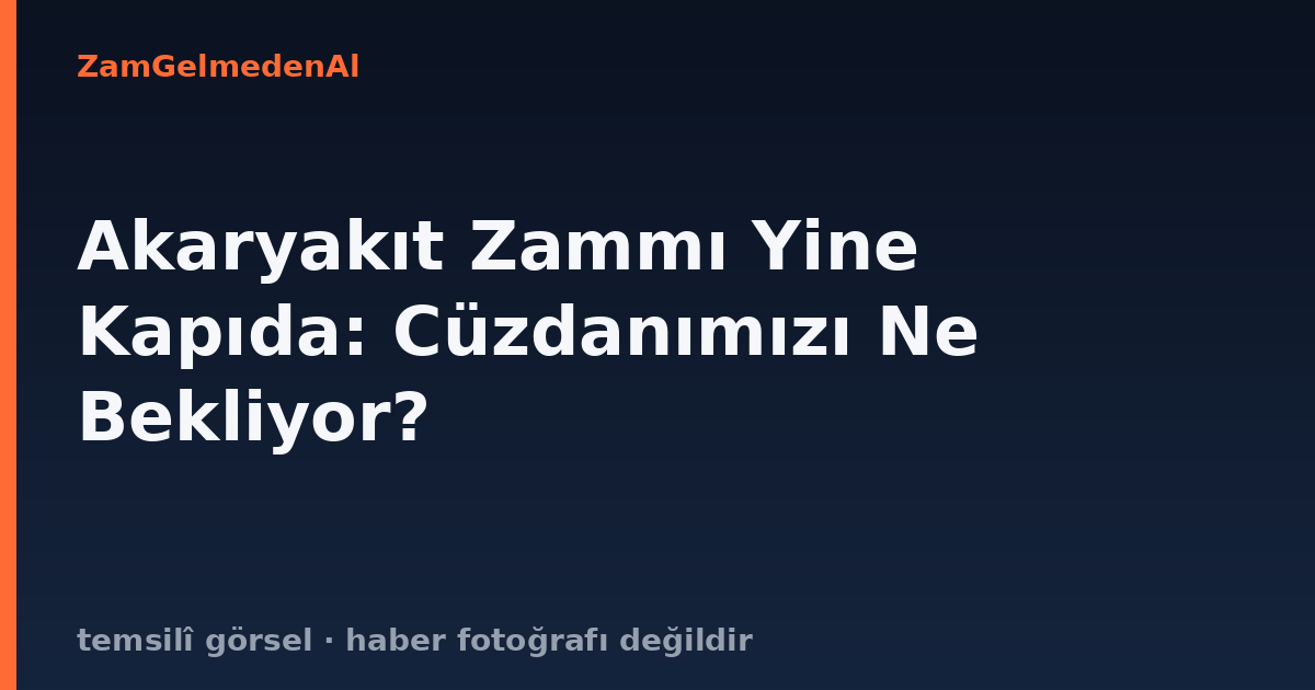 Akaryakıt Zammı Yine Kapıda: Cüzdanımızı Ne Bekliyor?