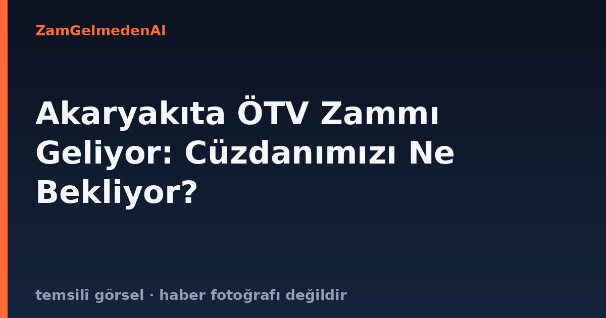 Akaryakıta ÖTV Zammı Geliyor: Cüzdanımızı Ne Bekliyor?