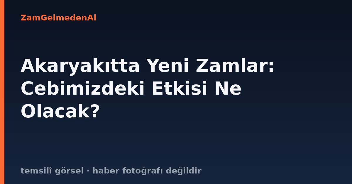 Akaryakıtta Yeni Zamlar: Cebimizdeki Etkisi Ne Olacak?