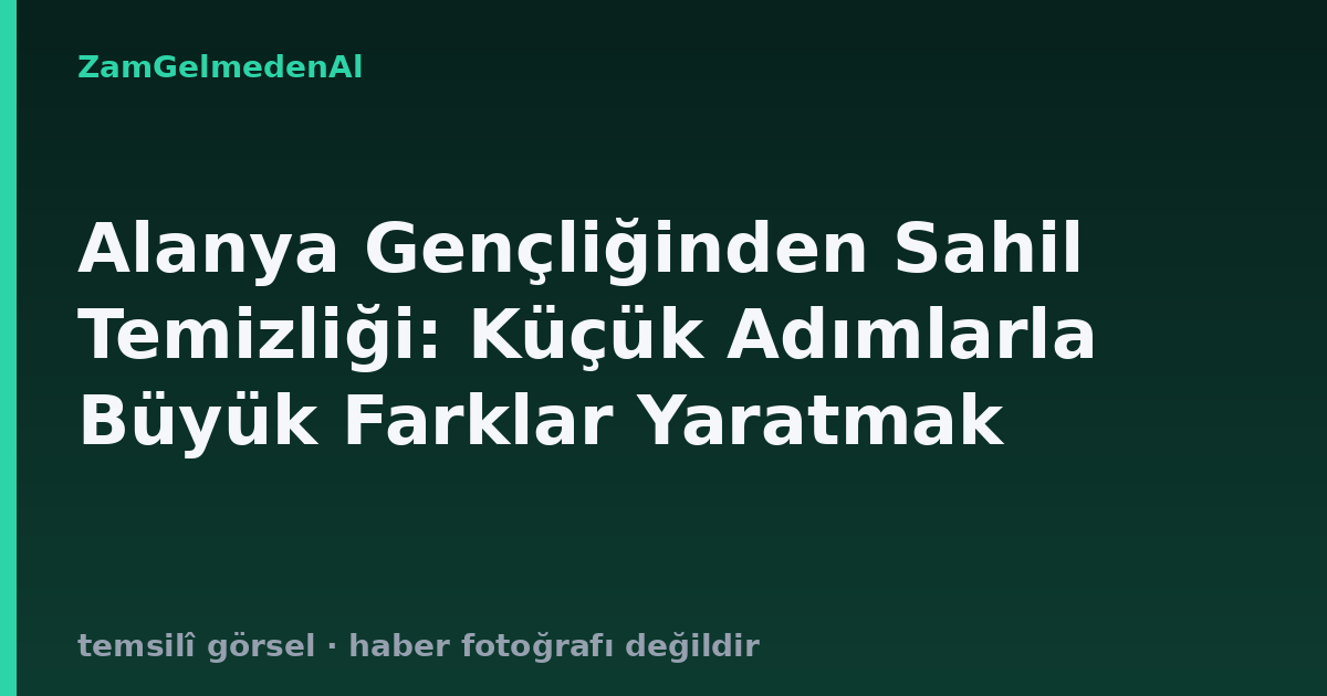 Alanya Gençliğinden Sahil Temizliği: Küçük Adımlarla Büyük Farklar Yaratmak