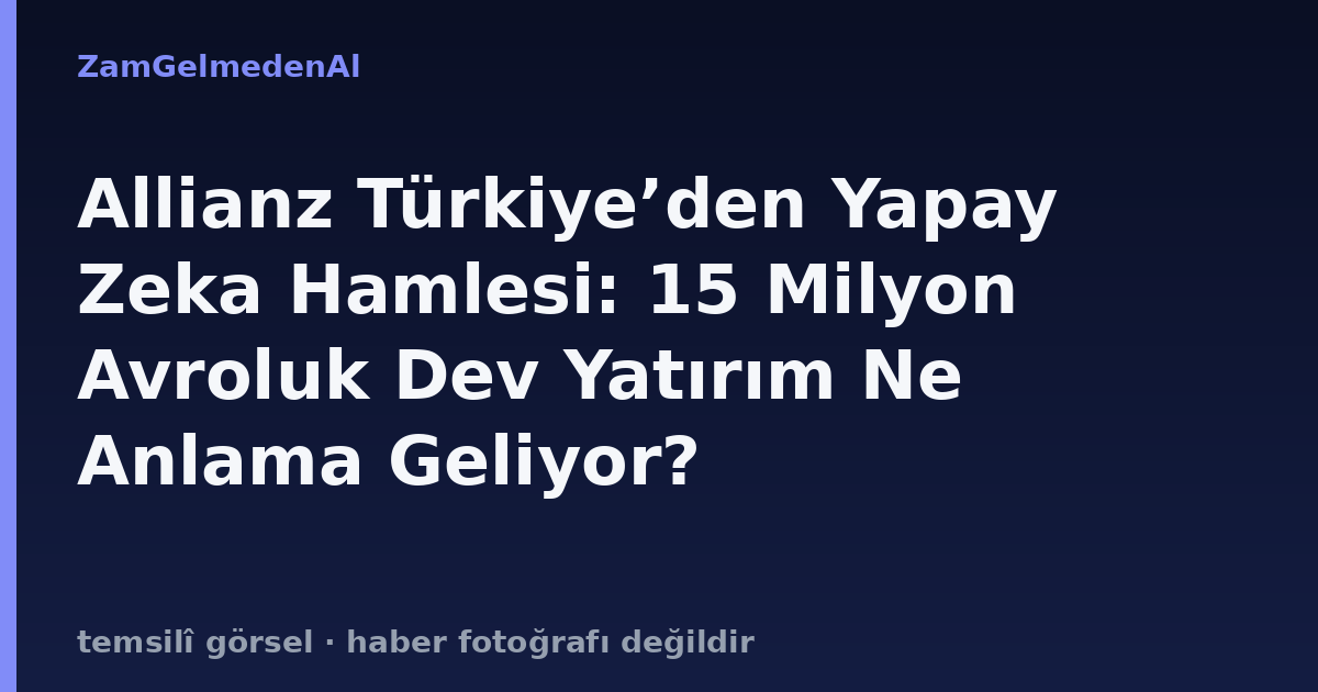 Allianz Türkiye’den Yapay Zeka Hamlesi: 15 Milyon Avroluk Dev Yatırım Ne Anlama Geliyor?