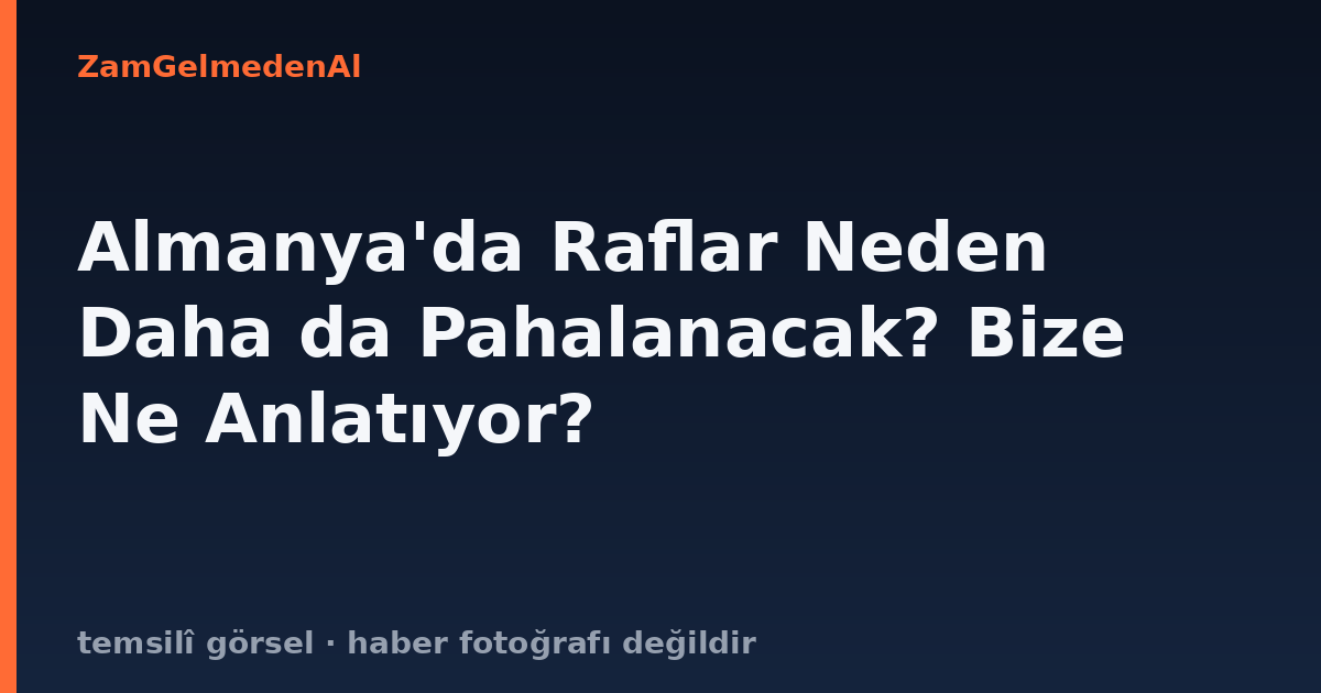 Almanya'da Raflar Neden Daha da Pahalanacak? Bize Ne Anlatıyor?
