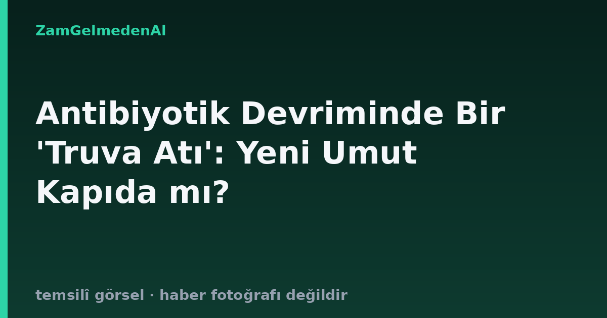 Antibiyotik Devriminde Bir 'Truva Atı': Yeni Umut Kapıda mı?
