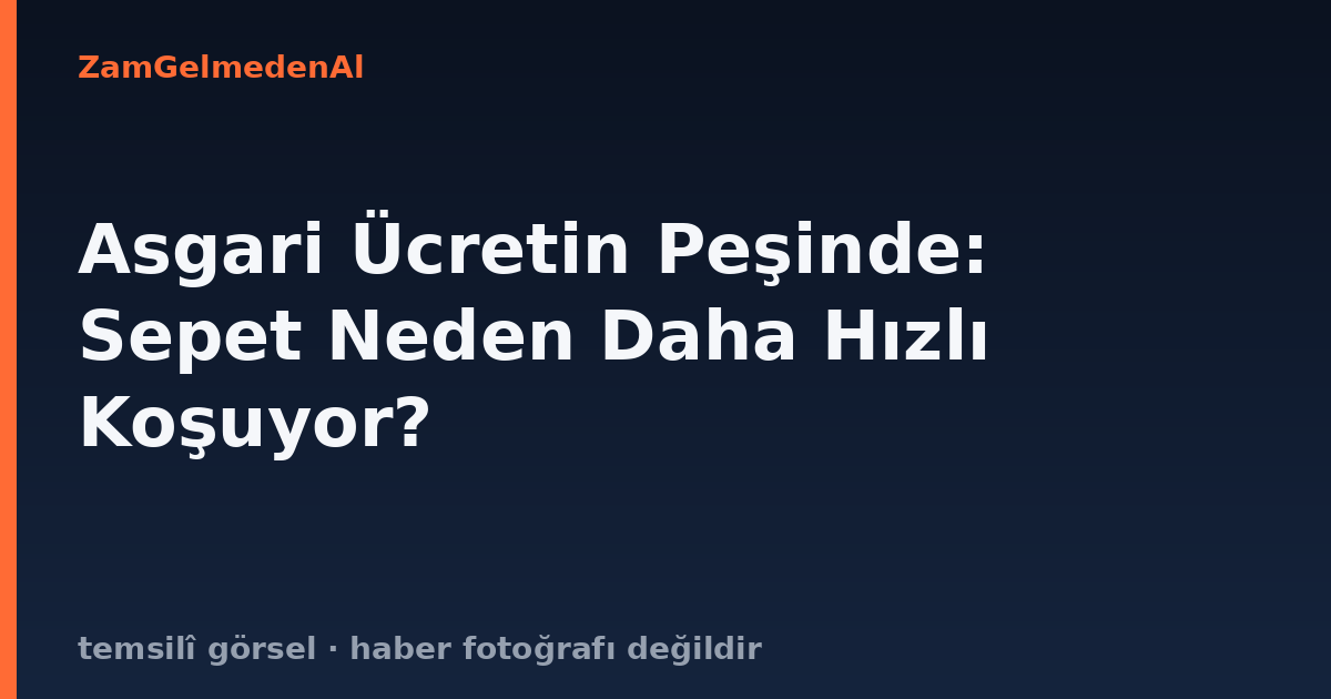 Asgari Ücretin Peşinde: Sepet Neden Daha Hızlı Koşuyor?