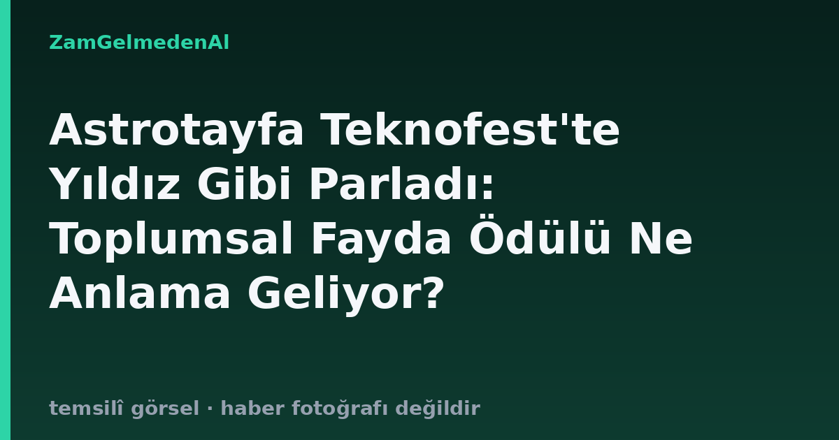 Astrotayfa Teknofest'te Yıldız Gibi Parladı: Toplumsal Fayda Ödülü Ne Anlama Geliyor?