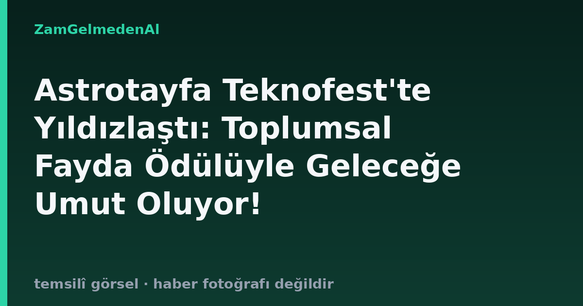 Astrotayfa Teknofest'te Yıldızlaştı: Toplumsal Fayda Ödülüyle Geleceğe Umut Oluyor!