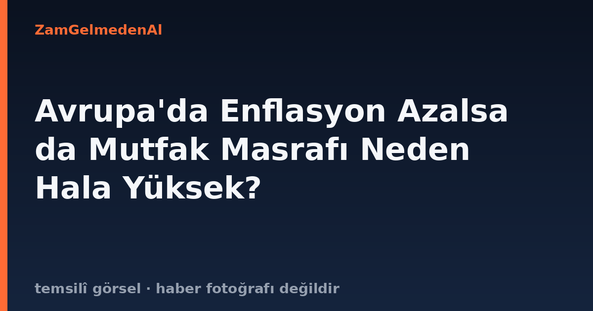 Avrupa'da Enflasyon Azalsa da Mutfak Masrafı Neden Hala Yüksek?
