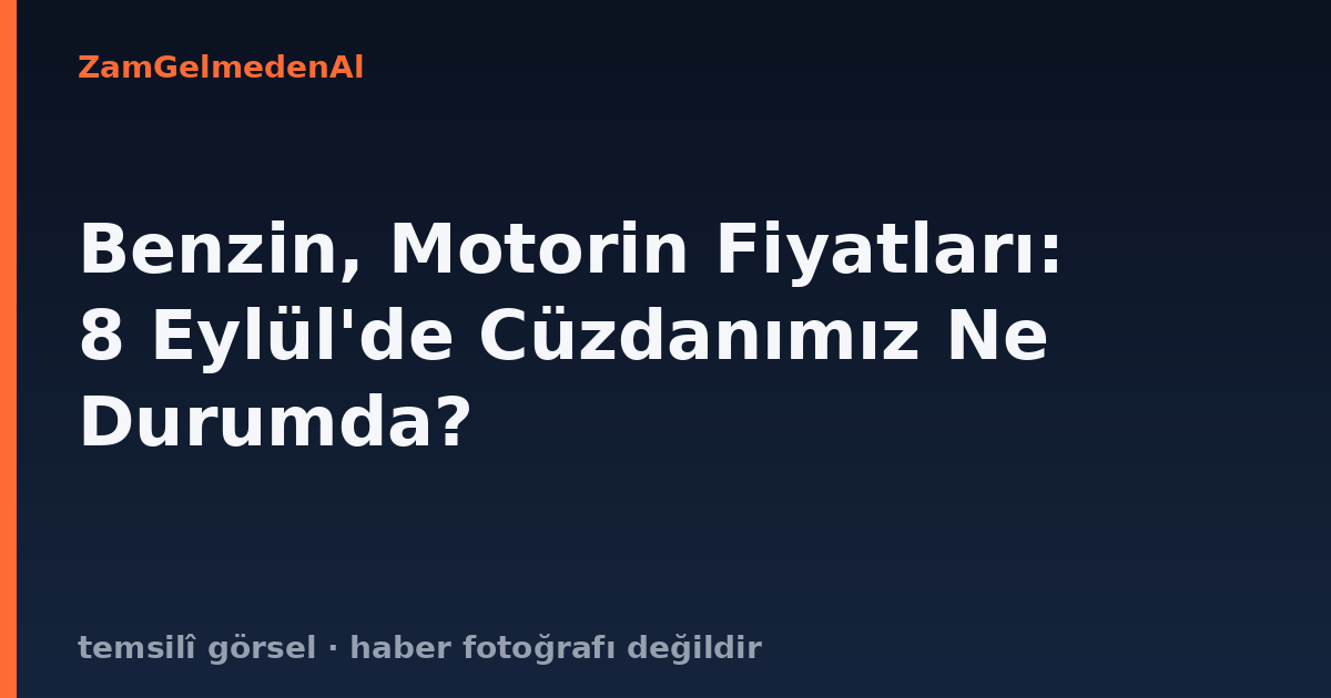 Benzin, Motorin Fiyatları: 8 Eylül'de Cüzdanımız Ne Durumda?
