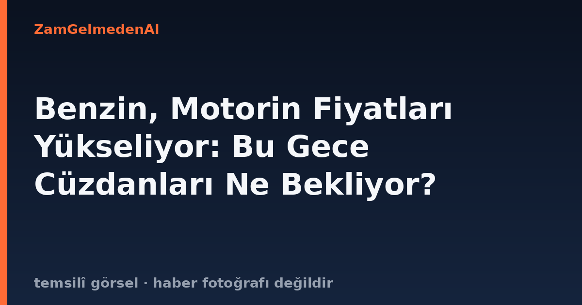 Benzin, Motorin Fiyatları Yükseliyor: Bu Gece Cüzdanları Ne Bekliyor?