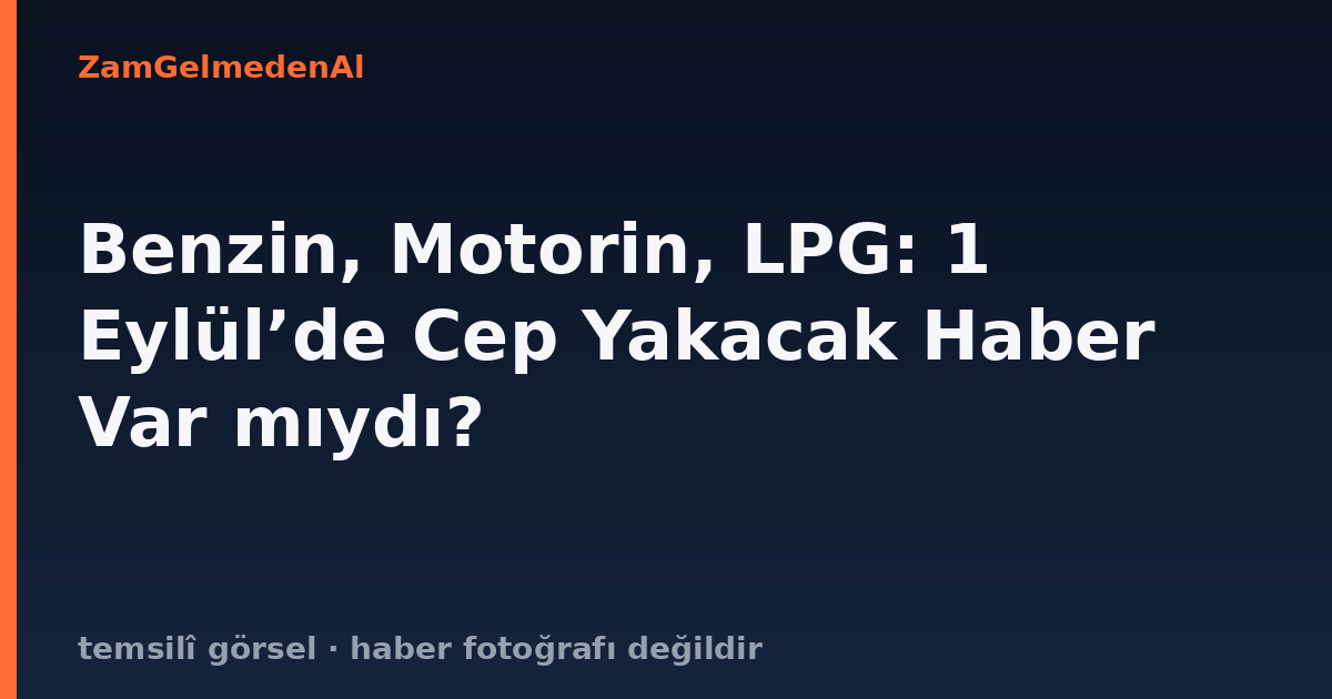 Benzin, Motorin, LPG: 1 Eylül’de Cep Yakacak Haber Var mıydı?