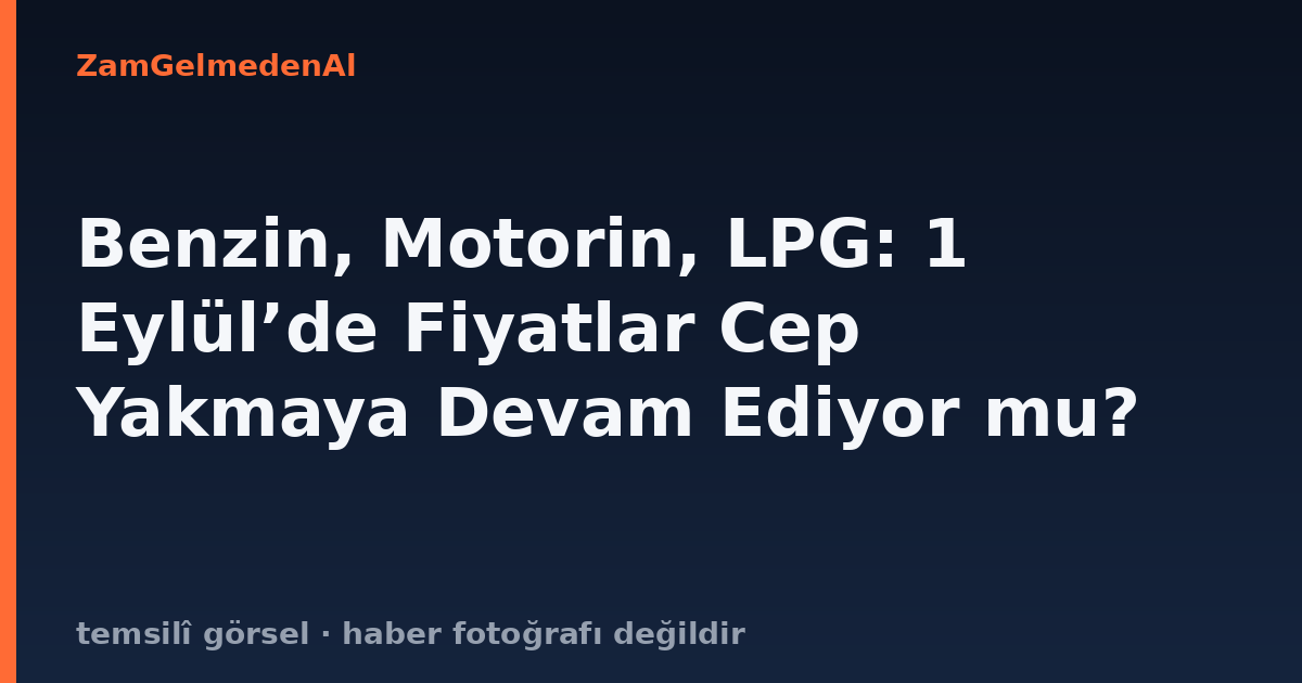 Benzin, Motorin, LPG: 1 Eylül’de Fiyatlar Cep Yakmaya Devam Ediyor mu?
