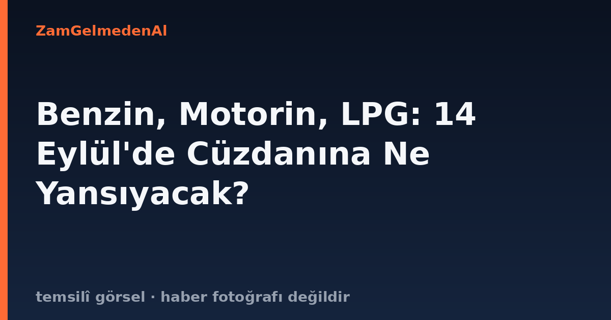 Benzin, Motorin, LPG: 14 Eylül'de Cüzdanına Ne Yansıyacak?