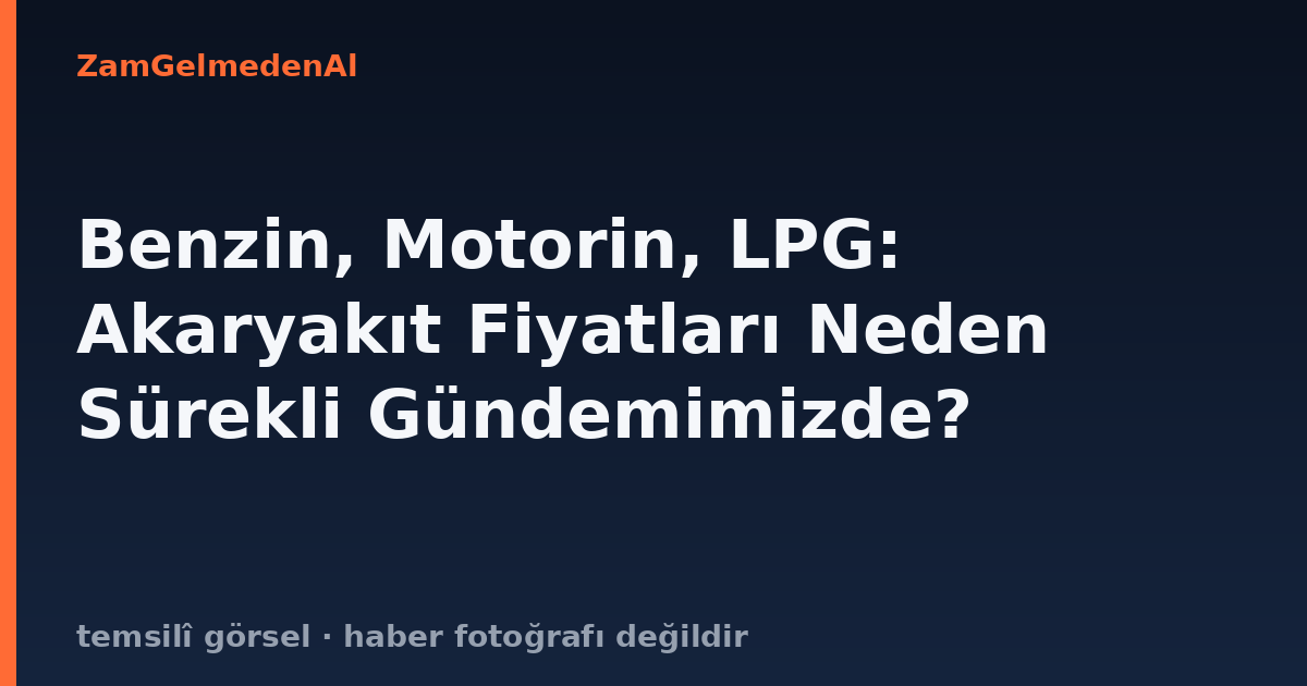 Benzin, Motorin, LPG: Akaryakıt Fiyatları Neden Sürekli Gündemimizde?
