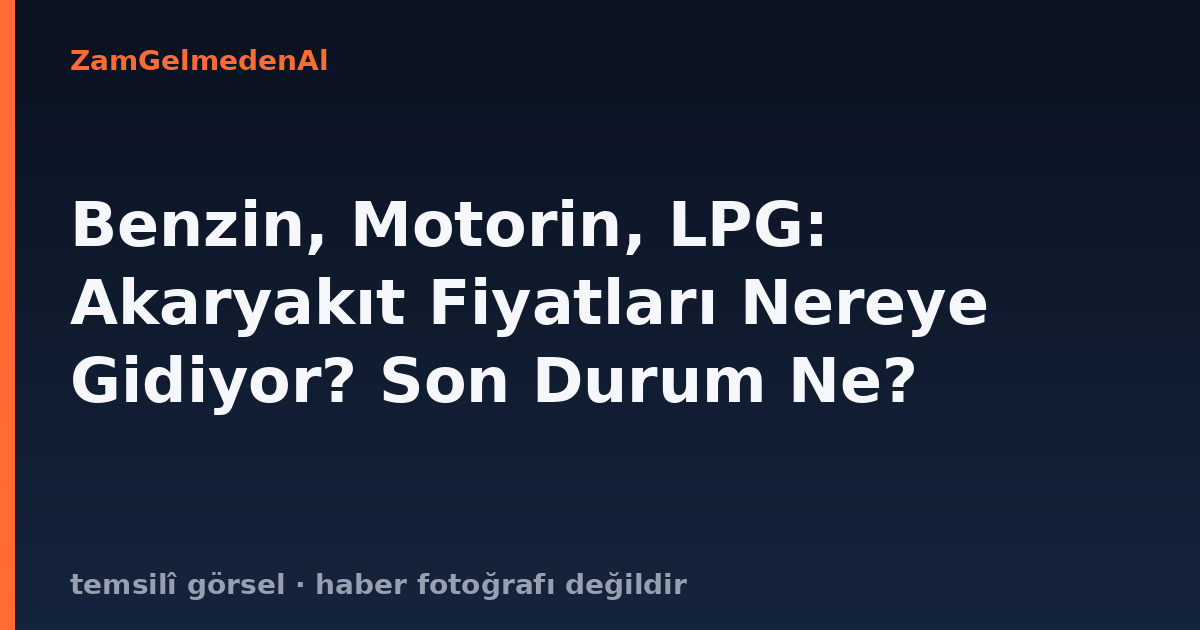 Benzin, Motorin, LPG: Akaryakıt Fiyatları Nereye Gidiyor? Son Durum Ne?