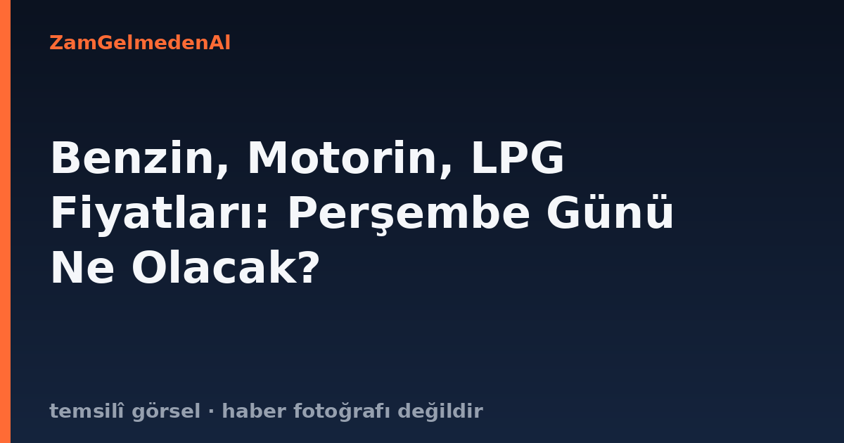 Benzin, Motorin, LPG Fiyatları: Perşembe Günü Ne Olacak?