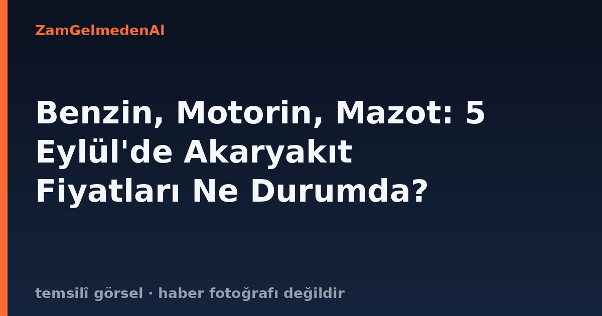 Benzin, Motorin, Mazot: 5 Eylül'de Akaryakıt Fiyatları Ne Durumda?