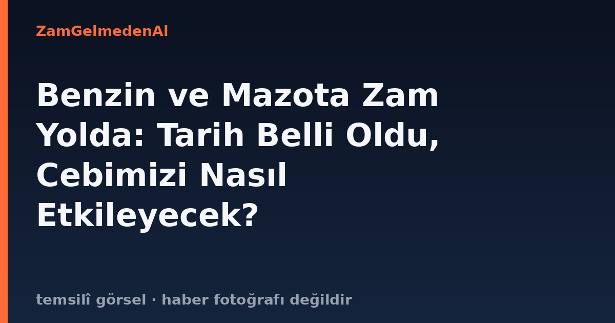 Benzin ve Mazota Zam Yolda: Tarih Belli Oldu, Cebimizi Nasıl Etkileyecek?