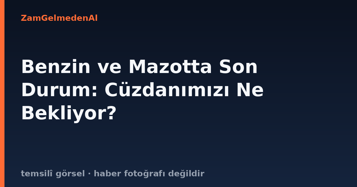 Benzin ve Mazotta Son Durum: Cüzdanımızı Ne Bekliyor?