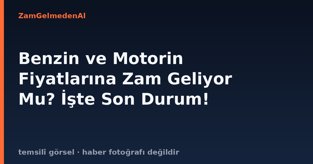 Benzin ve Motorin Fiyatlarına Zam Geliyor Mu? İşte Son Durum!