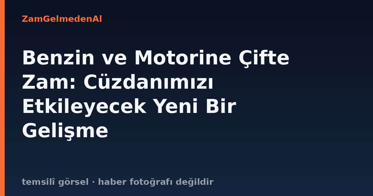 Benzin ve Motorine Çifte Zam: Cüzdanımızı Etkileyecek Yeni Bir Gelişme