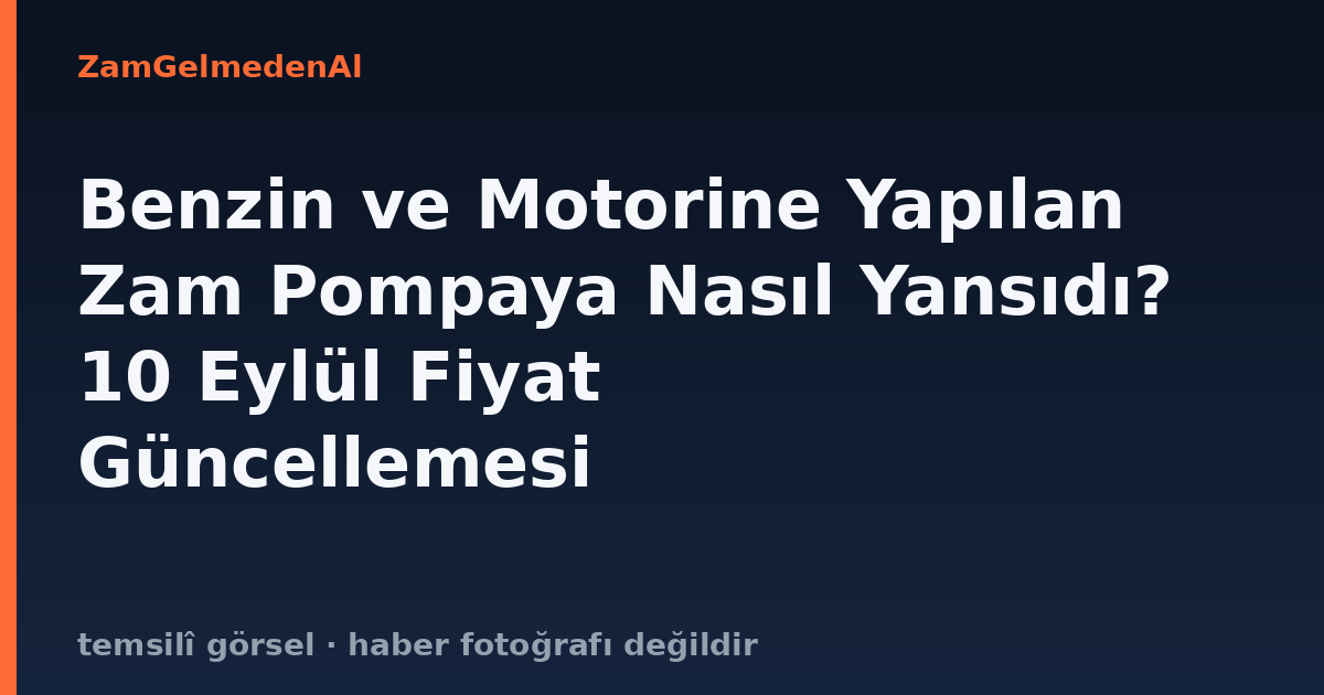 Benzin ve Motorine Yapılan Zam Pompaya Nasıl Yansıdı? 10 Eylül Fiyat Güncellemesi