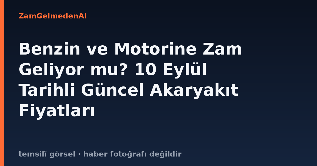 Benzin ve Motorine Zam Geliyor mu? 10 Eylül Tarihli Güncel Akaryakıt Fiyatları