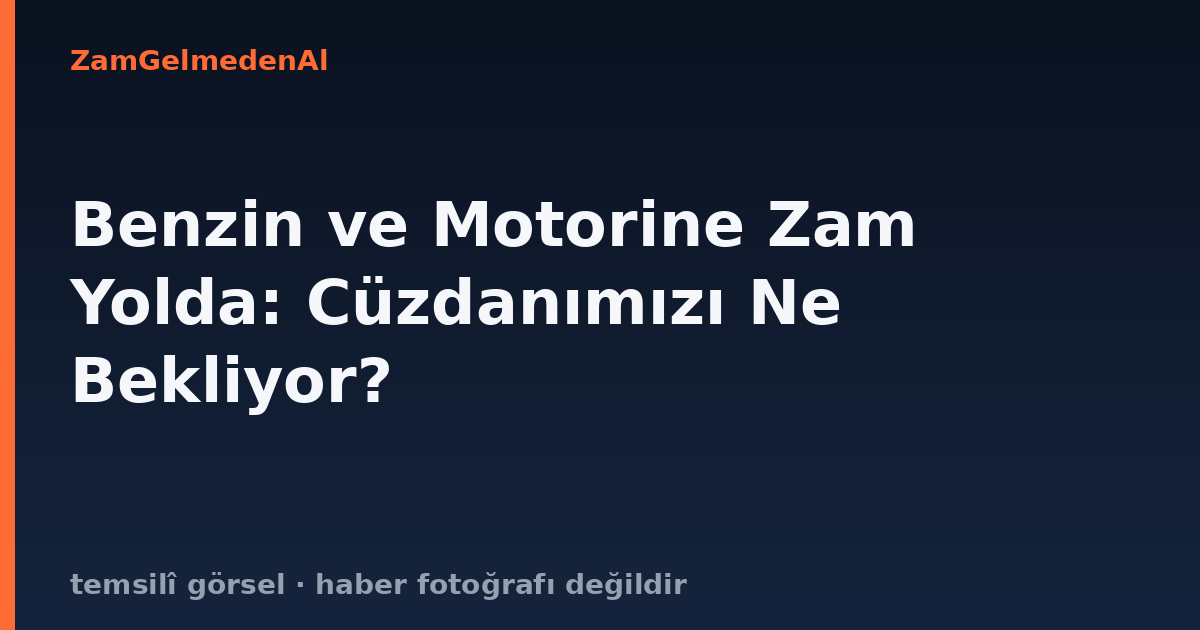 Benzin ve Motorine Zam Yolda: Cüzdanımızı Ne Bekliyor?