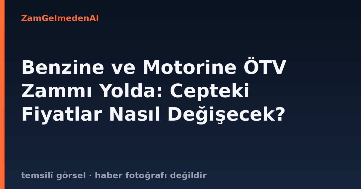 Benzine ve Motorine ÖTV Zammı Yolda: Cepteki Fiyatlar Nasıl Değişecek?