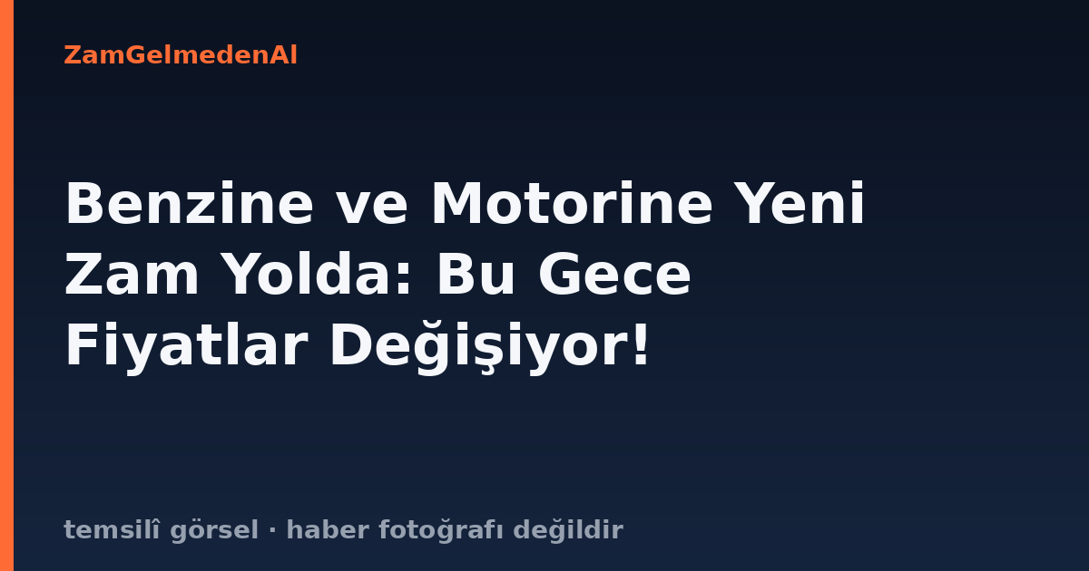 Benzine ve Motorine Yeni Zam Yolda: Bu Gece Fiyatlar Değişiyor!